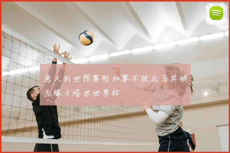 意大利世预赛附加赛不敌北马其顿无缘卡塔尔世界杯