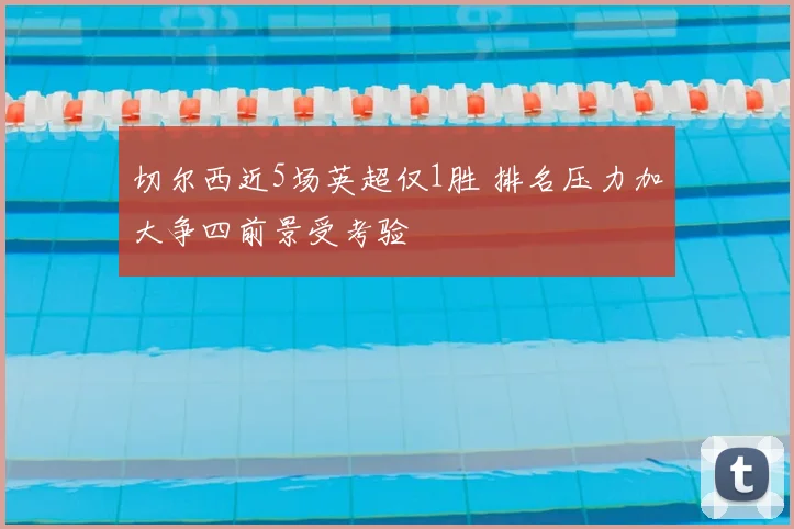 切尔西近5场英超仅1胜 排名压力加大争四前景受考验